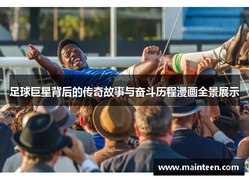 足球巨星背后的传奇故事与奋斗历程漫画全景展示